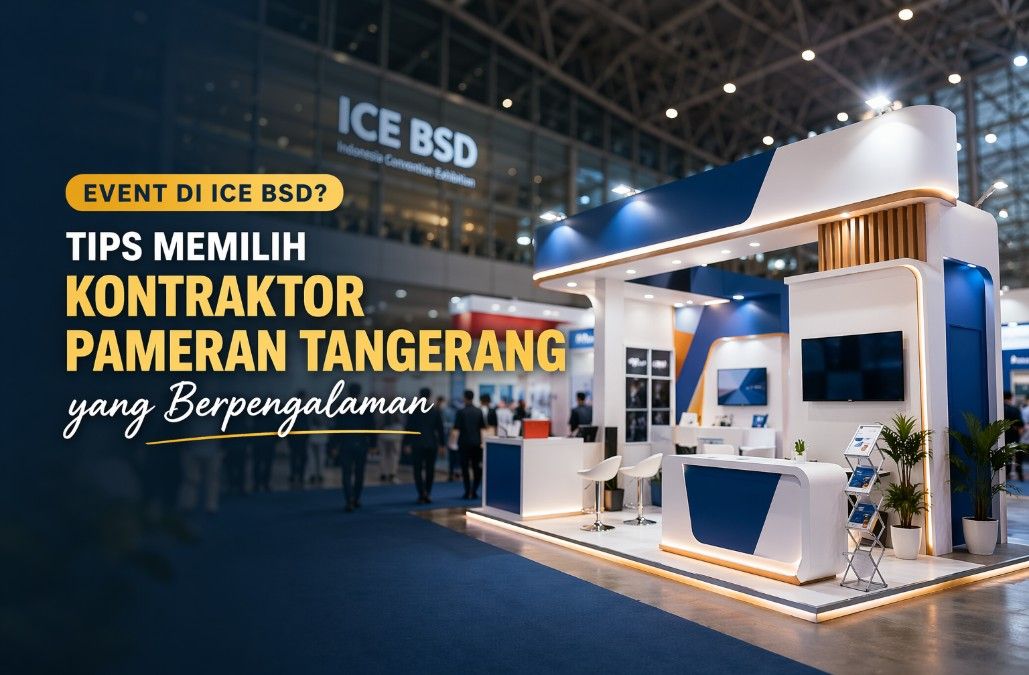 Event ICE BSD? Ini Tips Memilih Kontraktor Pameran Tangerang